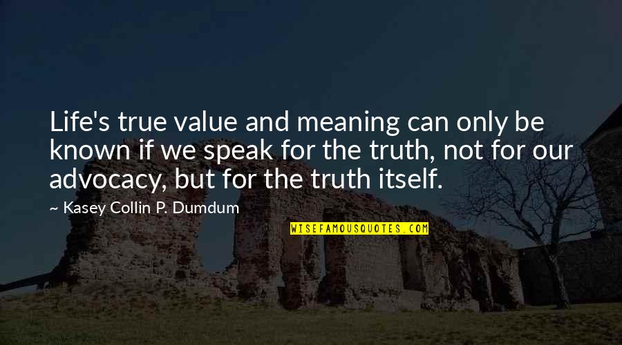 True Meaning Of Life Quotes By Kasey Collin P. Dumdum: Life's true value and meaning can only be