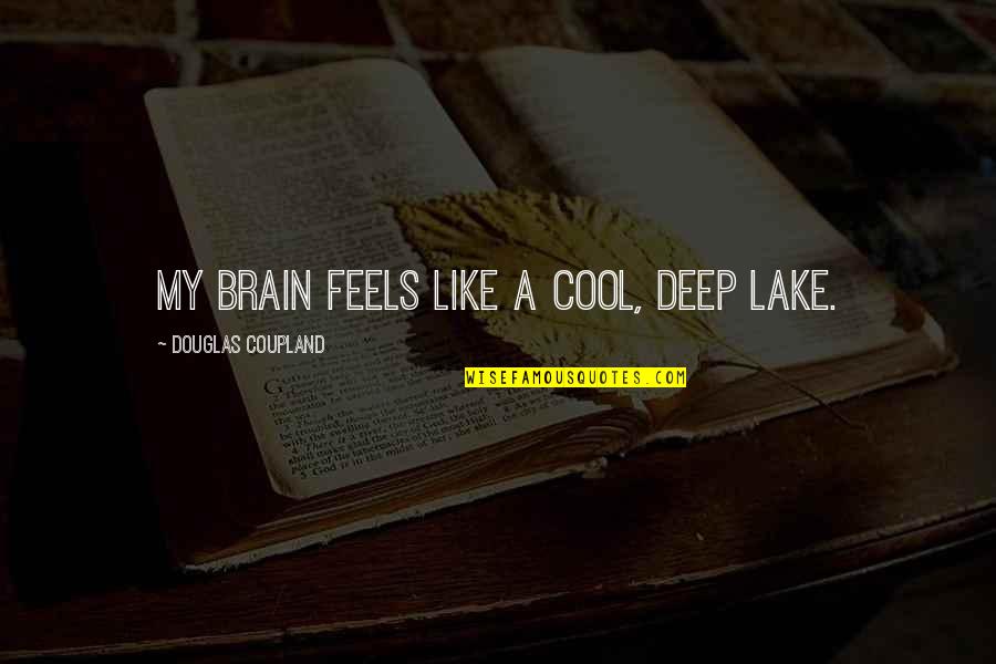 True Meaningful Short Quotes By Douglas Coupland: My brain feels like a cool, deep lake.