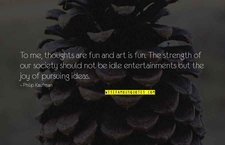 True Meaningful Short Quotes By Philip Kaufman: To me, thoughts are fun and art is
