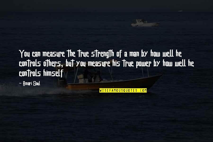 True Measure Of Man Quotes By Amari Soul: You can measure the true strength of a