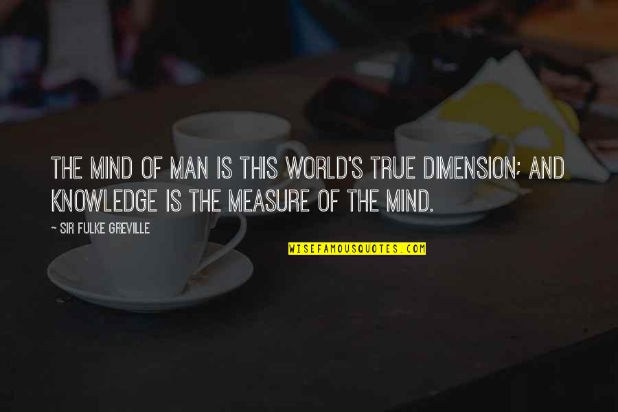 True Measure Of Man Quotes By Sir Fulke Greville: The mind of man is this world's true