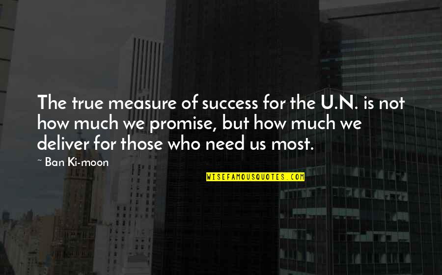 True Measure Of Success Quotes By Ban Ki-moon: The true measure of success for the U.N.