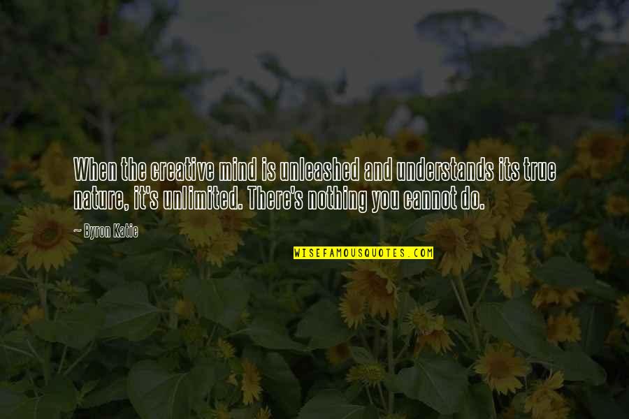 True Mind Quotes By Byron Katie: When the creative mind is unleashed and understands
