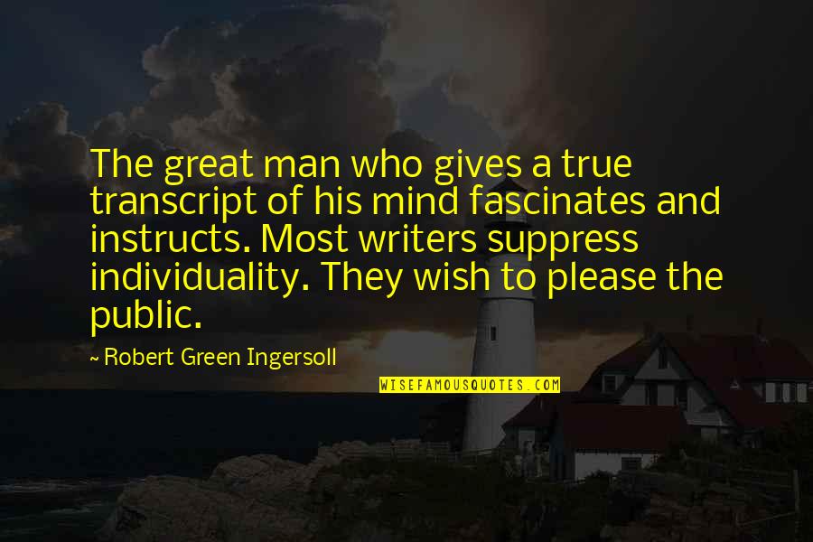 True Mind Quotes By Robert Green Ingersoll: The great man who gives a true transcript