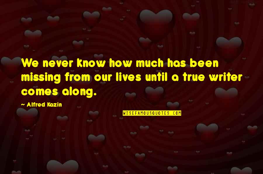 True Missing You Quotes By Alfred Kazin: We never know how much has been missing