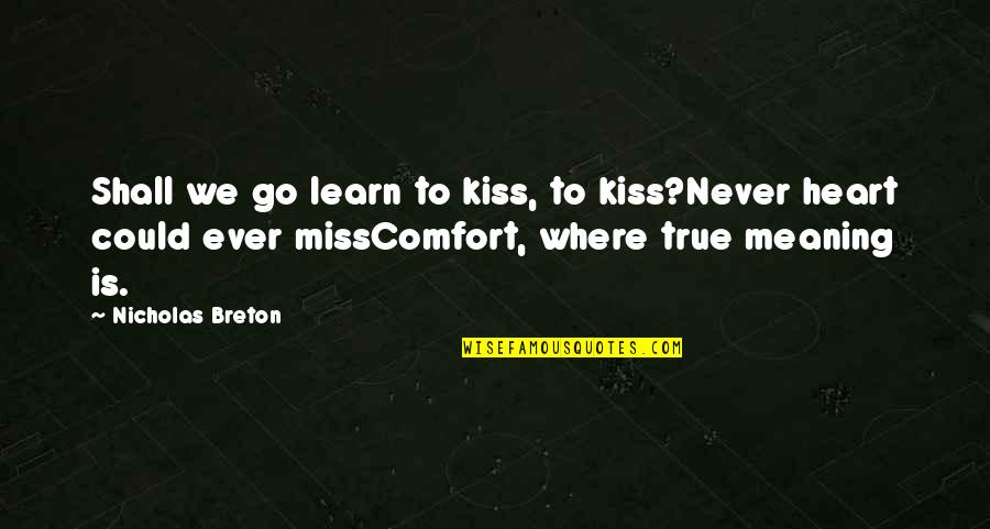 True Missing You Quotes By Nicholas Breton: Shall we go learn to kiss, to kiss?Never