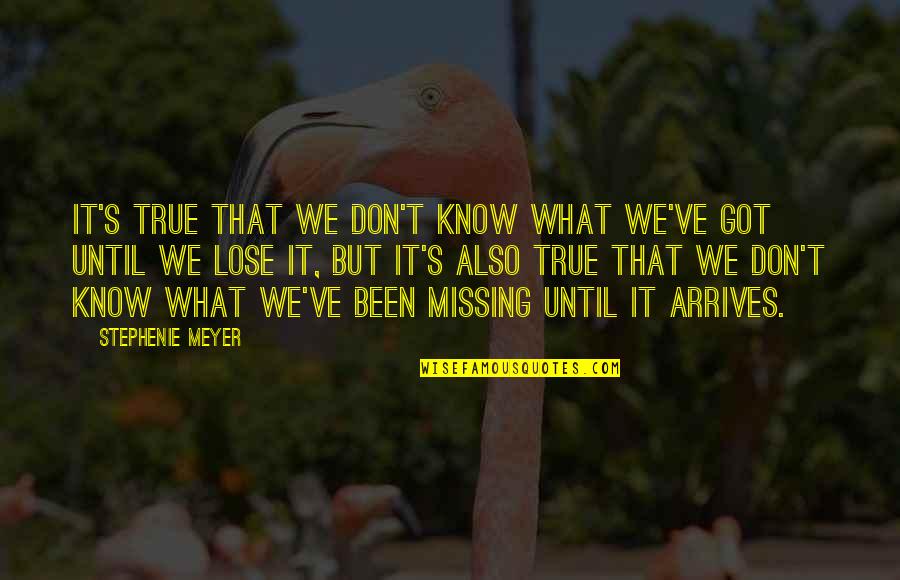 True Missing You Quotes By Stephenie Meyer: It's true that we don't know what we've