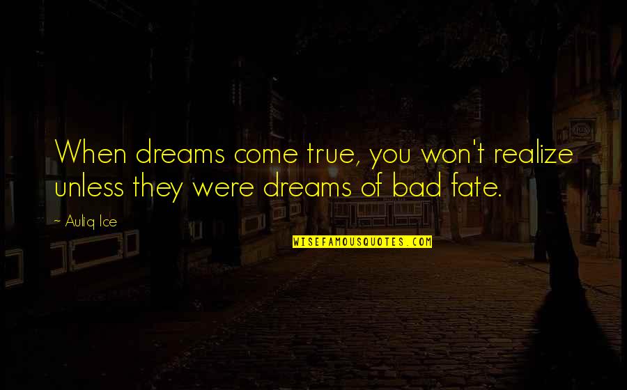 True Motivational Quotes By Auliq Ice: When dreams come true, you won't realize unless