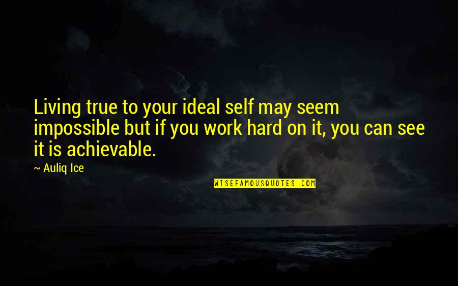 True Motivational Quotes By Auliq Ice: Living true to your ideal self may seem True Motivational Quotes By Auliq Ice: Living true to your ideal self may seem
