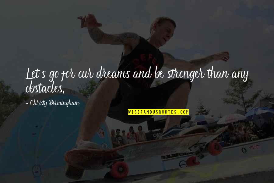 True Motivational Quotes By Christy Birmingham: Let's go for our dreams and be stronger True Motivational Quotes By Christy Birmingham: Let's go for our dreams and be stronger