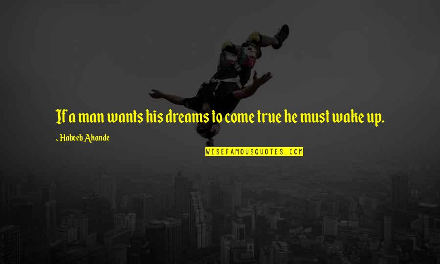 True Motivational Quotes By Habeeb Akande: If a man wants his dreams to come True Motivational Quotes By Habeeb Akande: If a man wants his dreams to come