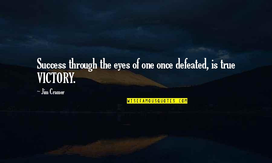 True Motivational Quotes By Jim Cramer: Success through the eyes of one once defeated,