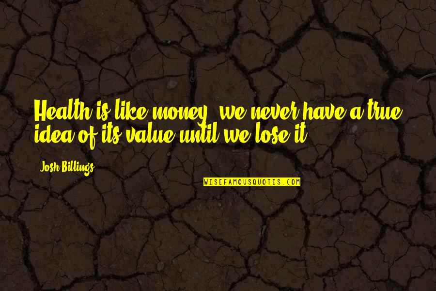 True Motivational Quotes By Josh Billings: Health is like money, we never have a