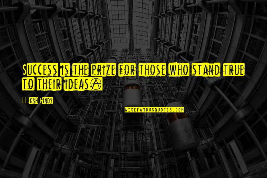 True Motivational Quotes By Josh Hinds: Success is the prize for those who stand