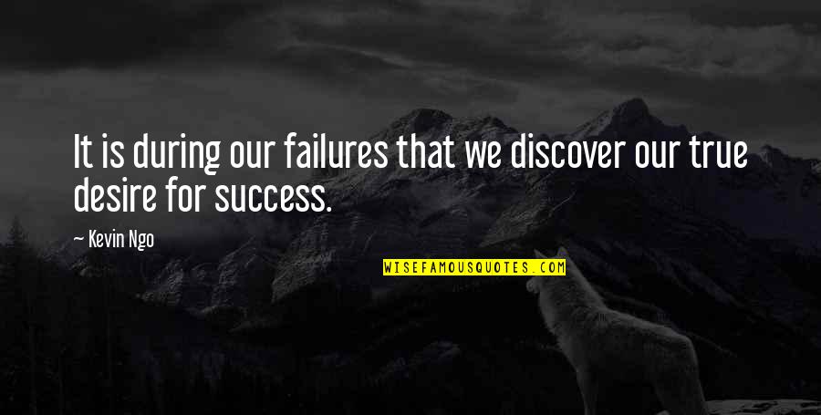 True Motivational Quotes By Kevin Ngo: It is during our failures that we discover