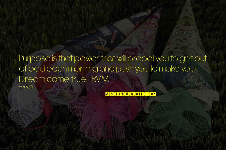 True Motivational Quotes By R.v.m.: Purpose is that power that will propel you True Motivational Quotes By R.v.m.: Purpose is that power that will propel you