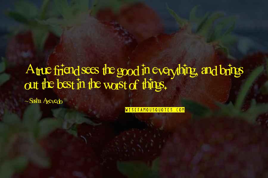 True Motivational Quotes By Sasha Azevedo: A true friend sees the good in everything, True Motivational Quotes By Sasha Azevedo: A true friend sees the good in everything,
