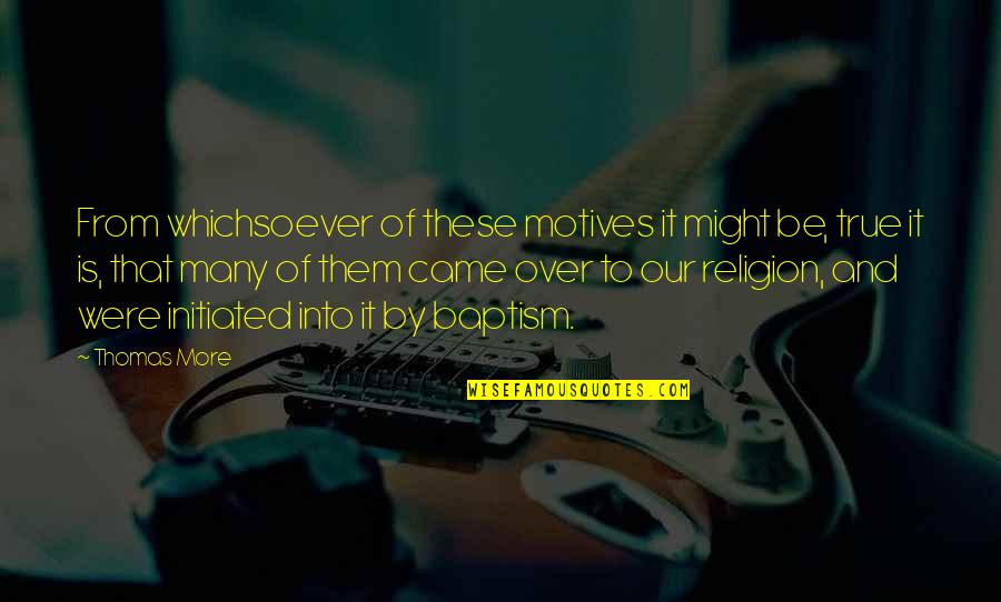 True Motives Quotes By Thomas More: From whichsoever of these motives it might be, True Motives Quotes By Thomas More: From whichsoever of these motives it might be,