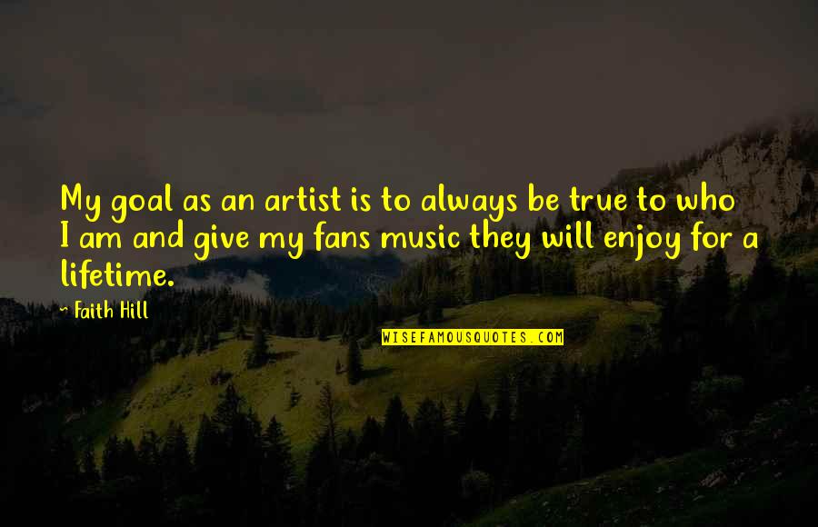 True Music Quotes By Faith Hill: My goal as an artist is to always
