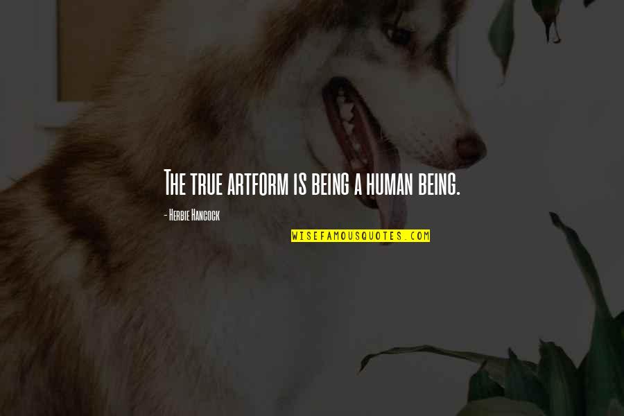 True Music Quotes By Herbie Hancock: The true artform is being a human being.