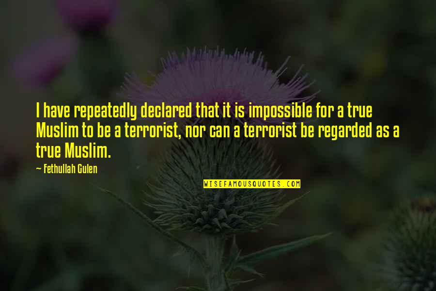 True Muslim Quotes By Fethullah Gulen: I have repeatedly declared that it is impossible