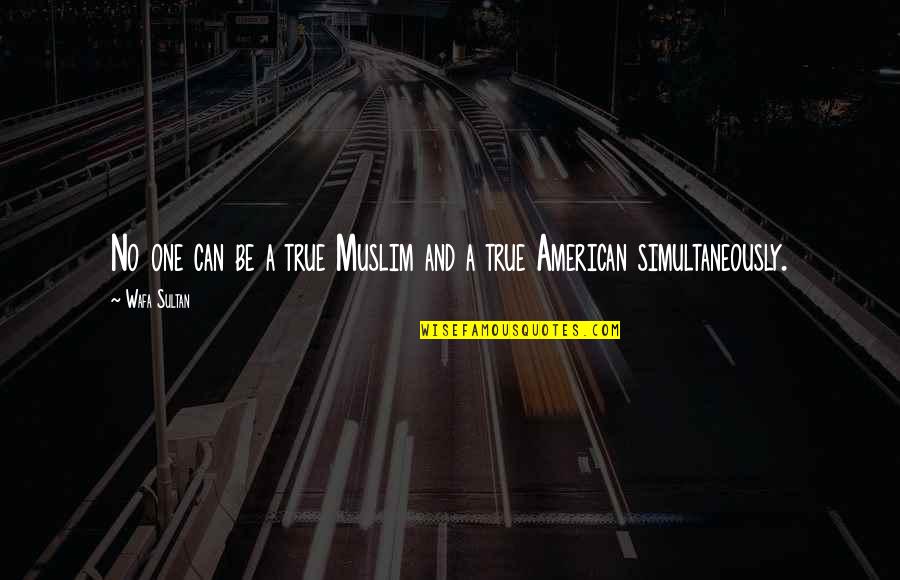 True Muslim Quotes By Wafa Sultan: No one can be a true Muslim and True Muslim Quotes By Wafa Sultan: No one can be a true Muslim and