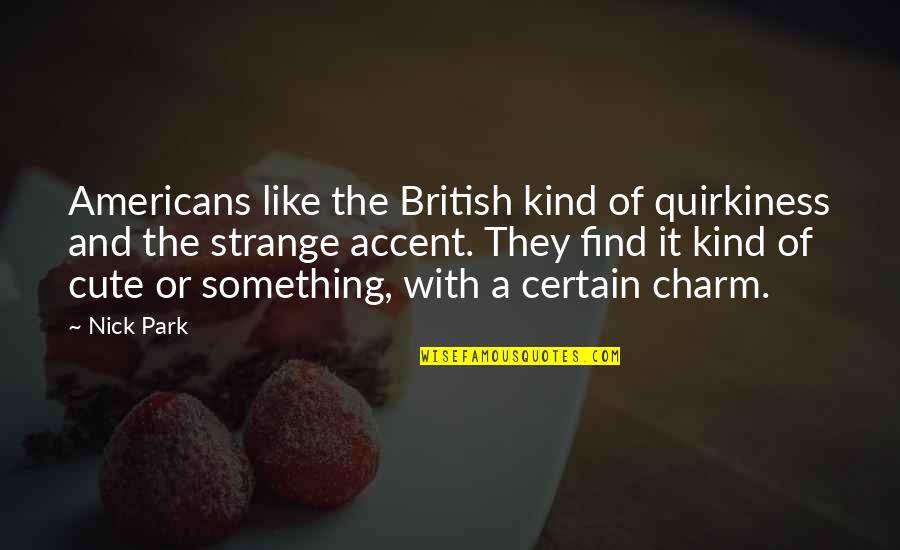 True Nature Of Humans Quotes By Nick Park: Americans like the British kind of quirkiness and True Nature Of Humans Quotes By Nick Park: Americans like the British kind of quirkiness and