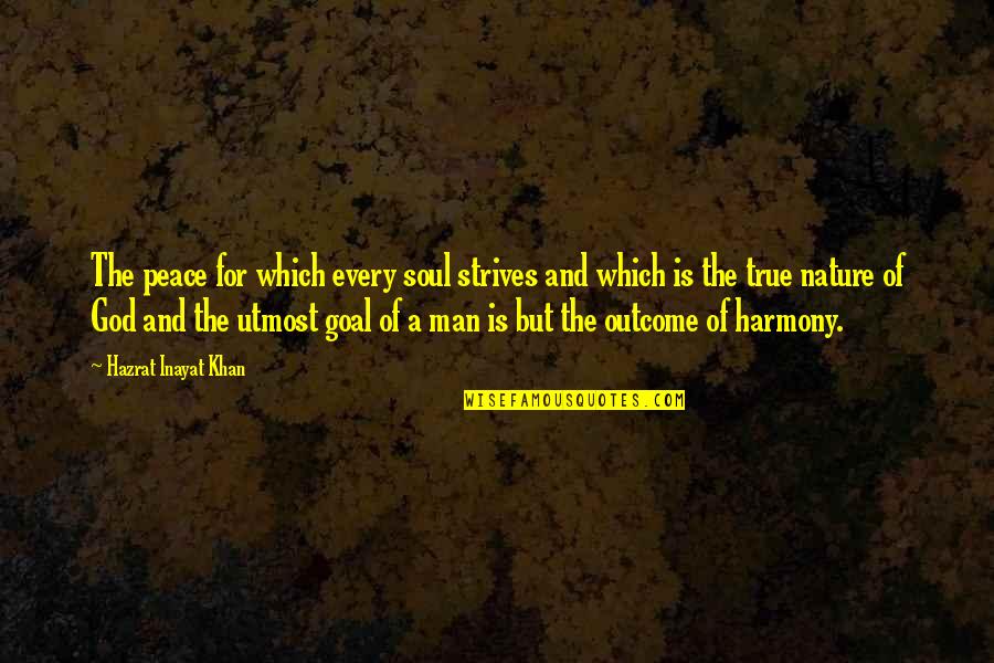 True Nature Of Man Quotes By Hazrat Inayat Khan: The peace for which every soul strives and True Nature Of Man Quotes By Hazrat Inayat Khan: The peace for which every soul strives and
