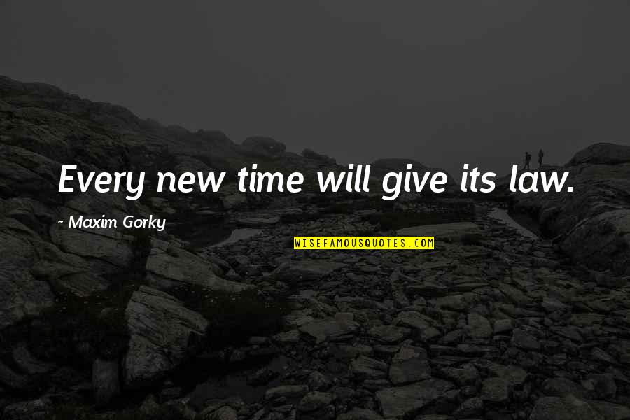 True Nature Of Man Quotes By Maxim Gorky: Every new time will give its law. True Nature Of Man Quotes By Maxim Gorky: Every new time will give its law.