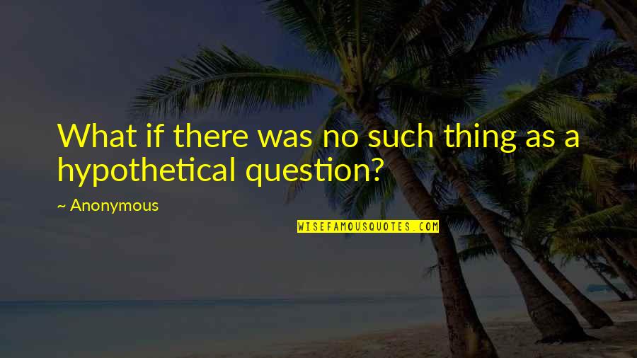 True Not Machine Quotes By Anonymous: What if there was no such thing as