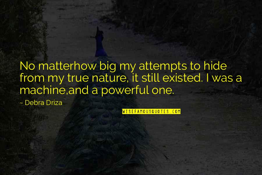 True Not Machine Quotes By Debra Driza: No matterhow big my attempts to hide from