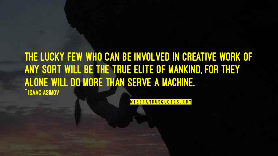 True Not Machine Quotes By Isaac Asimov: The lucky few who can be involved in
