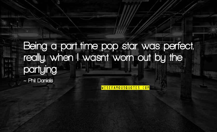 True Not Machine Quotes By Phil Daniels: Being a part-time pop star was perfect, really,