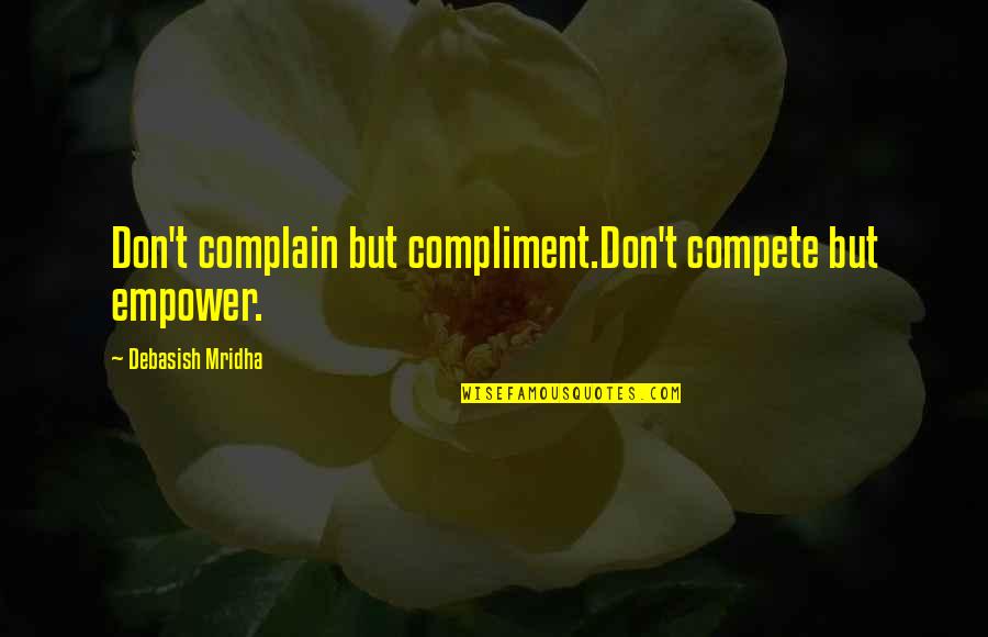 True Notebooks Quotes By Debasish Mridha: Don't complain but compliment.Don't compete but empower.