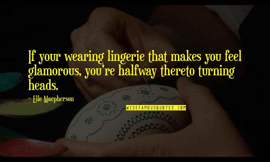 True Notebooks Quotes By Elle Macpherson: If your wearing lingerie that makes you feel