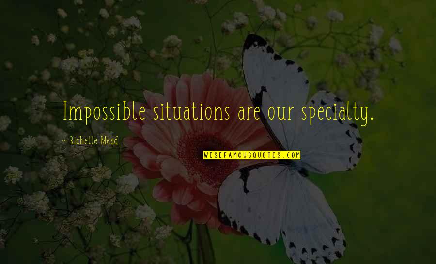 True Notebooks Quotes By Richelle Mead: Impossible situations are our specialty.