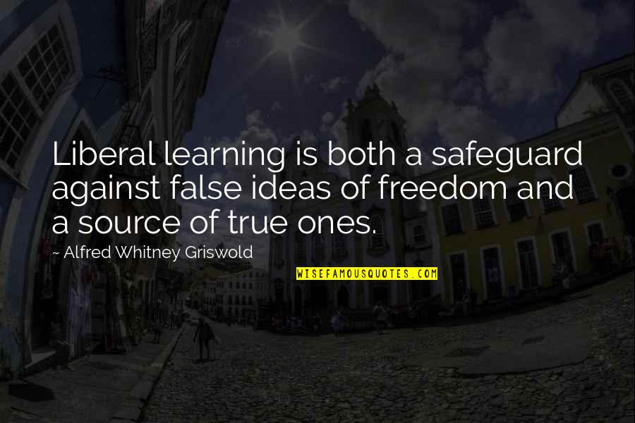 True Ones Quotes By Alfred Whitney Griswold: Liberal learning is both a safeguard against false True Ones Quotes By Alfred Whitney Griswold: Liberal learning is both a safeguard against false