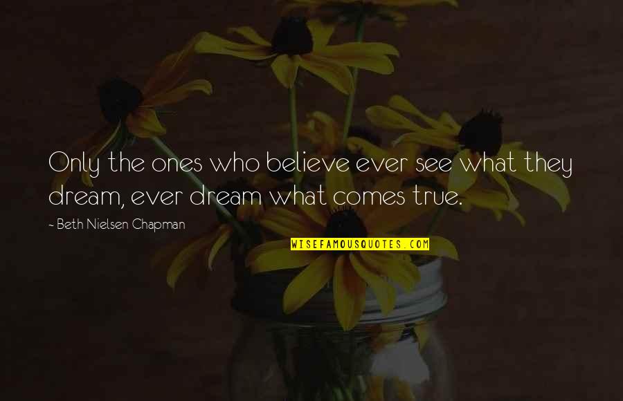 True Ones Quotes By Beth Nielsen Chapman: Only the ones who believe ever see what True Ones Quotes By Beth Nielsen Chapman: Only the ones who believe ever see what