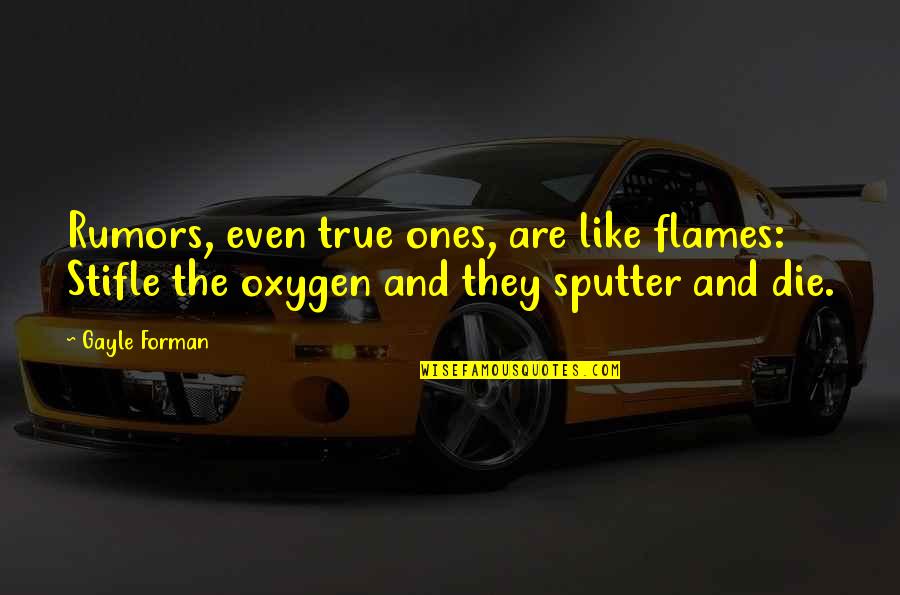 True Ones Quotes By Gayle Forman: Rumors, even true ones, are like flames: Stifle