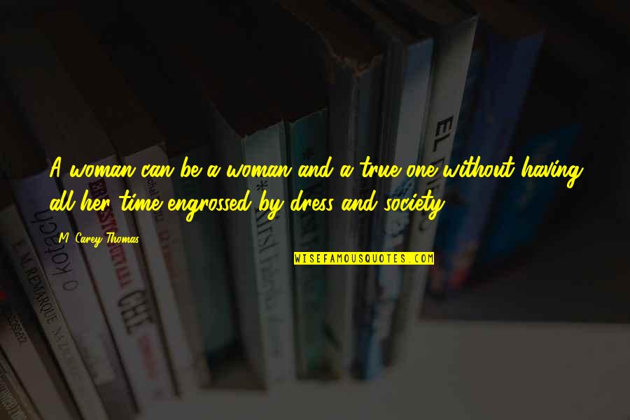 True Ones Quotes By M. Carey Thomas: A woman can be a woman and a True Ones Quotes By M. Carey Thomas: A woman can be a woman and a