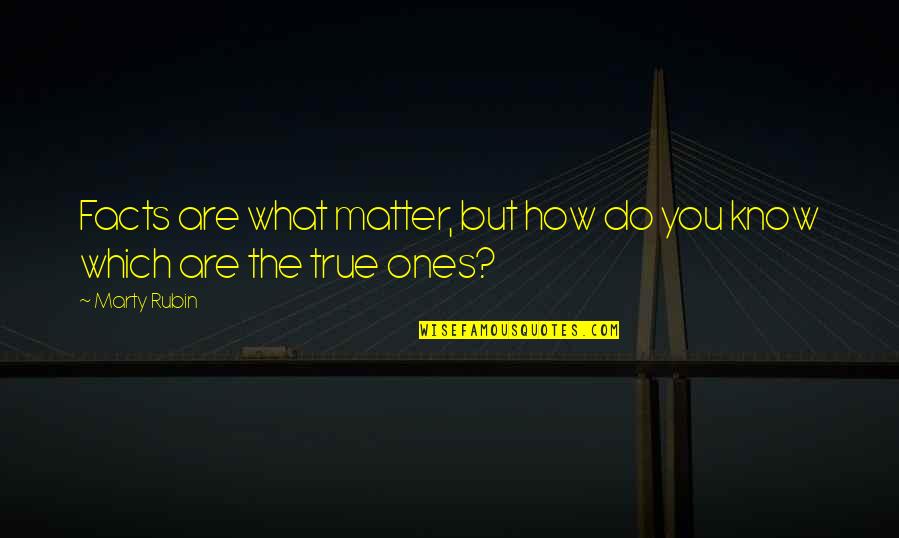 True Ones Quotes By Marty Rubin: Facts are what matter, but how do you