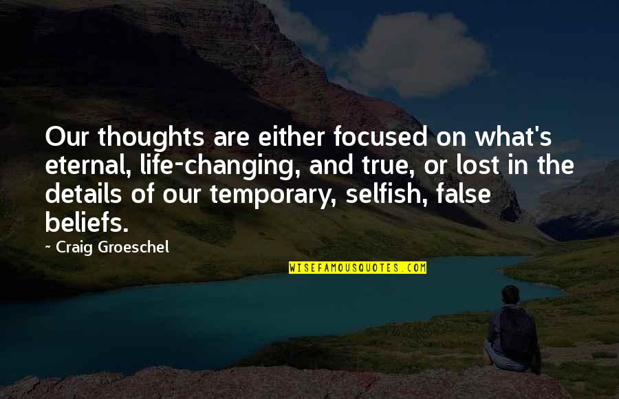 True Or False Quotes By Craig Groeschel: Our thoughts are either focused on what's eternal,