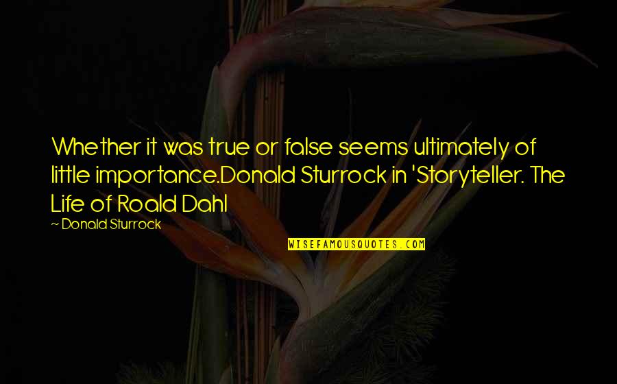 True Or False Quotes By Donald Sturrock: Whether it was true or false seems ultimately