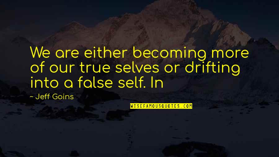 True Or False Quotes By Jeff Goins: We are either becoming more of our true