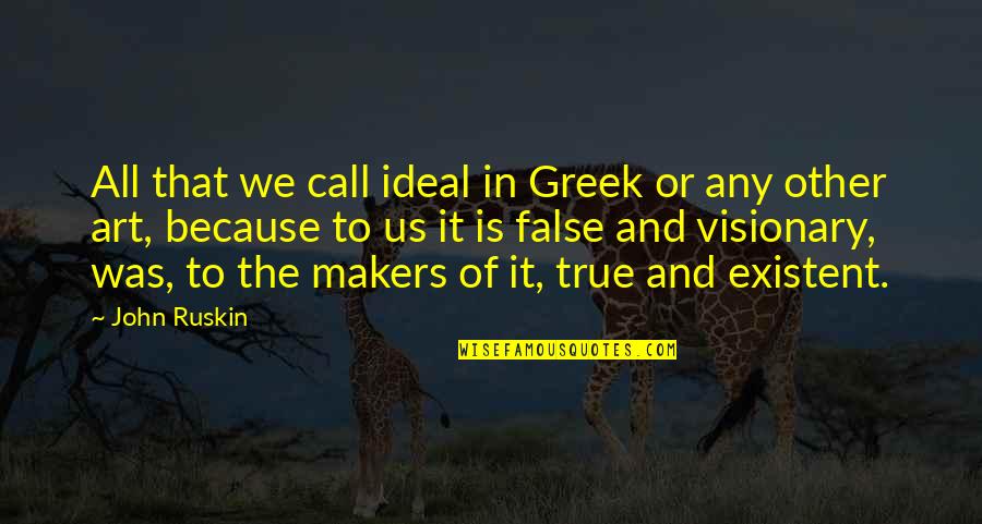 True Or False Quotes By John Ruskin: All that we call ideal in Greek or