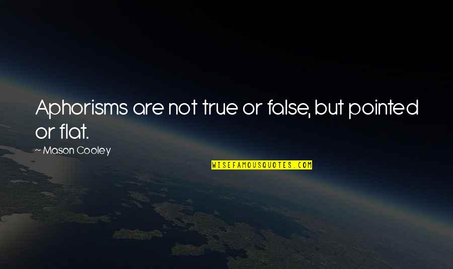 True Or False Quotes By Mason Cooley: Aphorisms are not true or false, but pointed