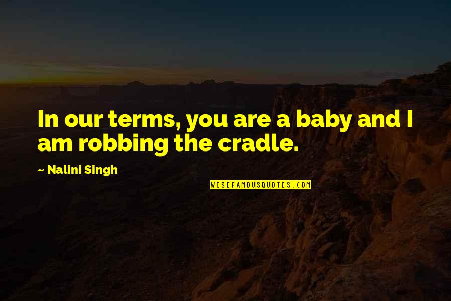 True Patriot Quote Quotes By Nalini Singh: In our terms, you are a baby and True Patriot Quote Quotes By Nalini Singh: In our terms, you are a baby and