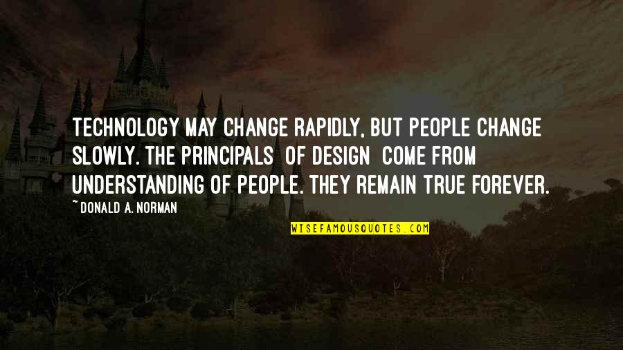 True People Quotes By Donald A. Norman: Technology may change rapidly, but people change slowly.