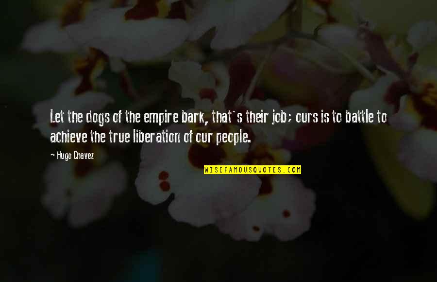 True People Quotes By Hugo Chavez: Let the dogs of the empire bark, that's
