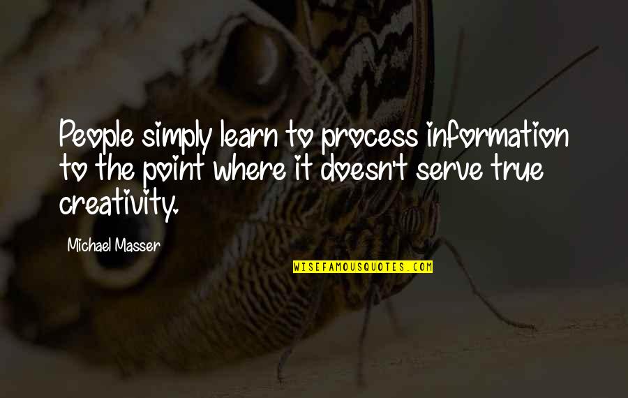 True People Quotes By Michael Masser: People simply learn to process information to the